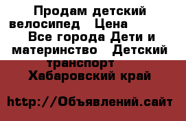 Продам детский велосипед › Цена ­ 5 000 - Все города Дети и материнство » Детский транспорт   . Хабаровский край